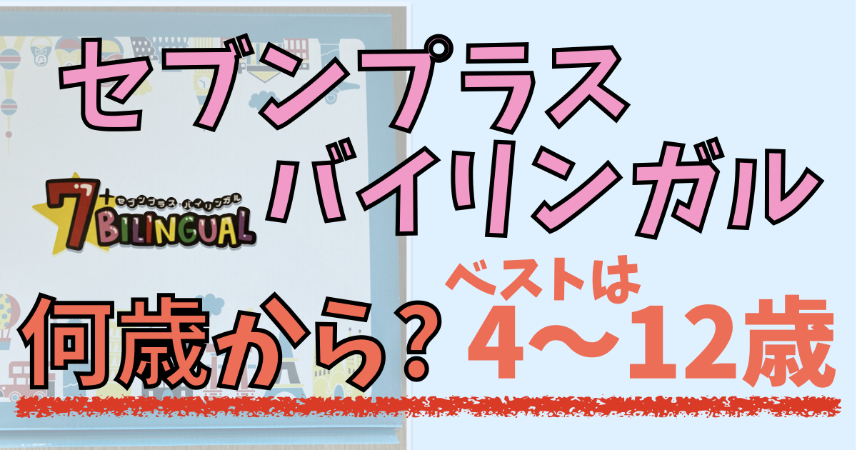 セブンプラスバイリンガルは何歳から？我が家の体験談と口コミから